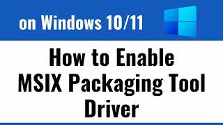 How to Enable MSIX Packaging Tool Driver in Windows 11