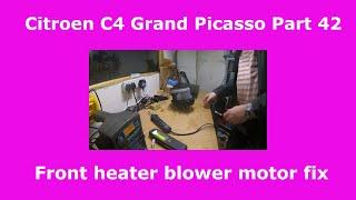 Citroen C4 Grand Picasso Part 42 - Front heater blower motor fix