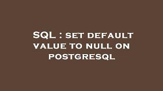 SQL : set default value to null on postgresql