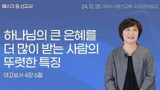 [ 하나님의 은혜를 더 많이 받는 사람의 뚜렷한 특징 I 에스더권 선교사 ] 예수사랑선교회 2024. 12. 25.  수요 영성설교