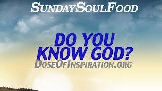 Do you KNOW God? #SundaySoulFood from DoseOfInspiration.org