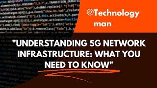 "Understanding 5G Network Infrastructure: What You Need to Know" - Technology man.