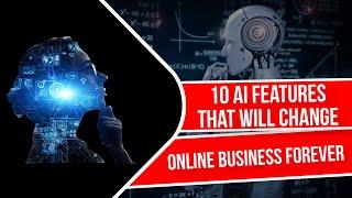 10 AI Features That Will CHANGE Online Business Forever