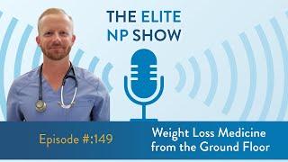 Elite NP Podcast #149: Weight Loss Medicine from the Ground Floor