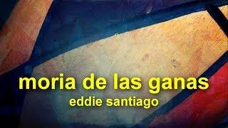 moría de las ganas - eddie santiago (salsa y letra)