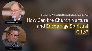 Q&A: How Can the Church Nurture and Encourage Spiritual Gifts?