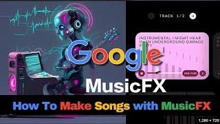 How To Make Songs With GOOGLE Music FX