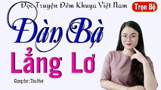 Tác Phẩm Để Đời - ĐÀN BÀ LẲNG LƠ - Bộ truyện đời thực rất đáng nghe 2024 - Giọng Kể MC Thu Huệ