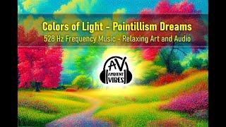 Colors of Light - Pointillism Dreams - 528Hz Relaxing Music Video