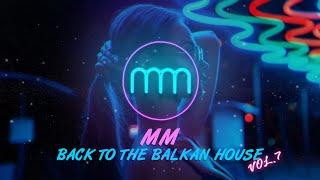 MM - BACK TO THE BALKAN HOUSE VOL.7