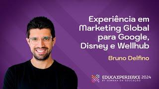 Experiência em Marketing Global para Google, Disney e Wellhub | Bruno Delfino | EducaXperience 2024