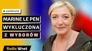 Marine Le Pen wykluczona z wyborów. Kacper Kita: Wariant francuski raczej się w Polsce nie powtórzy