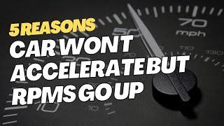 5 Reasons Car Won't Accelerate but RPMs Go Up
