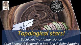 Topological stars! Buchi neri multidimensionali  da Relatività Generale a Bag-End di Bilbo Baggins