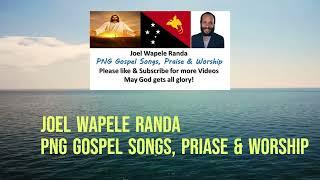 Channel Preview_Joel Wapele Randa PNG Gospel Songs, Praise & Worship.