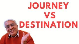 Is Journey More Important Or Destination ?