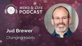 Mind & Life Podcast: Jud Brewer – Changing Habits