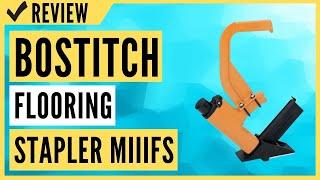 BOSTITCH Flooring Stapler MIIIFS Review