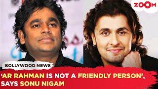 Sonu Nigam's SHOCKING comment on AR Rahman's work ethics, 'he doesn't have any relationship..'