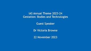 Dr Victoria Browne - Gestation: Bodies and Technologies