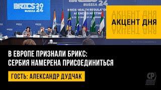 В Европе признали БРИКС: Сербия намерена присоединиться. Александр Дудчак.