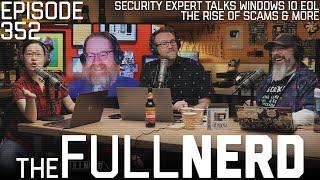 Security Expert Talks Windows 10 EOL, The Rise Of Scams & More | The Full Nerd ep. 352