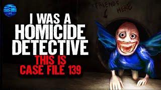 I was a Homicide Detective. This is CASE FILE 139.