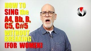 How to Sing the A4, Bb, B, C5, C-Sharp Without Breaking - For Women