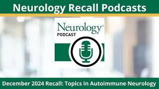 December 2024 Recall: Topics in Autoimmune Neurology