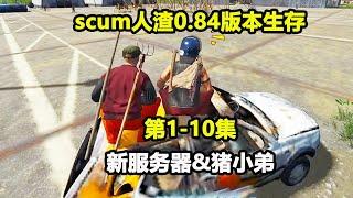 【scum人渣0.84版本1-10集】新服务器怎么全是丧尸，打都打不完，后来收了一个小弟 #游戏