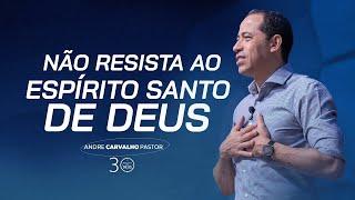 NÃO RESISTA AO ESPÍRITO SANTO DE DEUS - Pr. André Carvalho