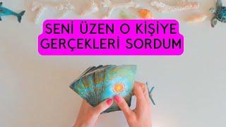 Seni Üzen O Kişiye Gerçekleri Sordum! Tarot