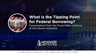 What is the Tipping Point for Federal Borrowing? | Hoover Fiscal Policy Initiative