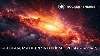 «Свободная встреча в январе 2024 г.» (часть 7)