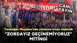 Ankara'da 'Zordayız Geçinemiyoruz' mitingi #CANLI