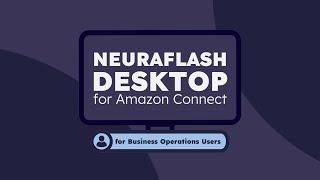 NeuraFlash Desktop for Amazon Connect | for Business Operations Users