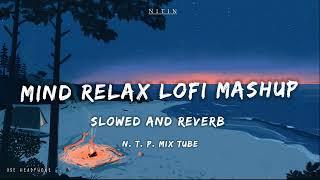 Mind Relax Lofi Mashup | Mind Relaxing Songs | Mind Relax Lofi Song | Slowed And Reverb | Lofi Songs