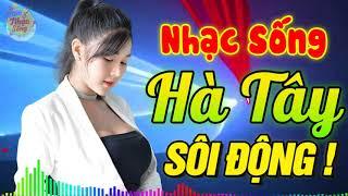 Đây Mới Gọi Là Nhạc Sống Hà Tây Remix Sôi Động 2019 - Tuyệt Đỉnh Nhạc Sống Remix Bass Căng Đét