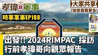 20240707孝瑋談軍事之時事軍事EP188: 出發!! 2024 RIMPAC採訪行前孝瑋哥向觀眾報告    公播版