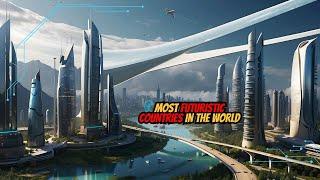 Top 10 Most Futuristic Countries in the World