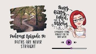 Paths are Never Straight- Busy, Gritty, Inked, & Witchy Podcast Episode 94