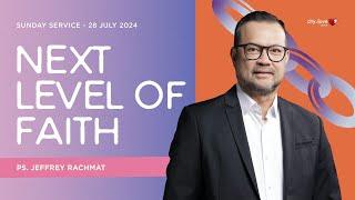 Next Level of Faith - Ps. Jeffrey Rachmat | 28/07/24 | Sunday Service