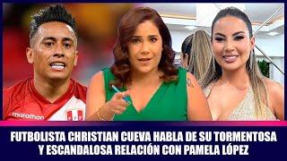 Futbolista Christian Cueva habla de su tormentosa y escandalosa relación con Pamela López | Andrea