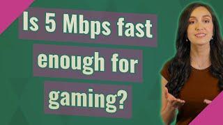 Is 5 Mbps fast enough for gaming?