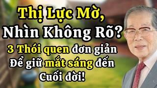 Thị lực mờ, nhìn không rõ? Bác sĩ Nhật hướng dẫn 3 thói quen đơn giản để giữ mắt sáng đến cuối đời!