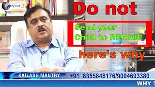 Why you shouldn't send your children into Rehab Centre? Dy Dr.Kailash Mantry