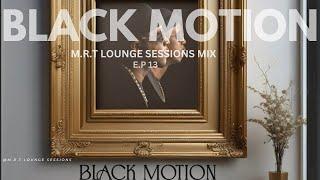 Black Motion - The Cradle of Art (Full Album Mix) | M.R.T Lounge Sessions E.P 13