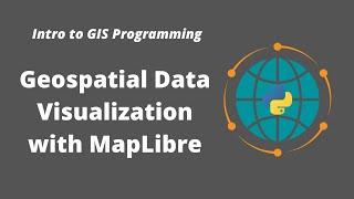 Intro to GIS Programming | Week 11: Visualizing Geospatial Data with MapLibre