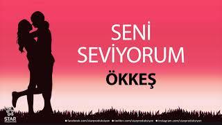 Seni Seviyorum ÖKKEŞ - İsme Özel Aşk Şarkısı