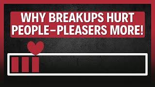 7 Hidden Reasons People-Pleasers STRUGGLE After a Breakup